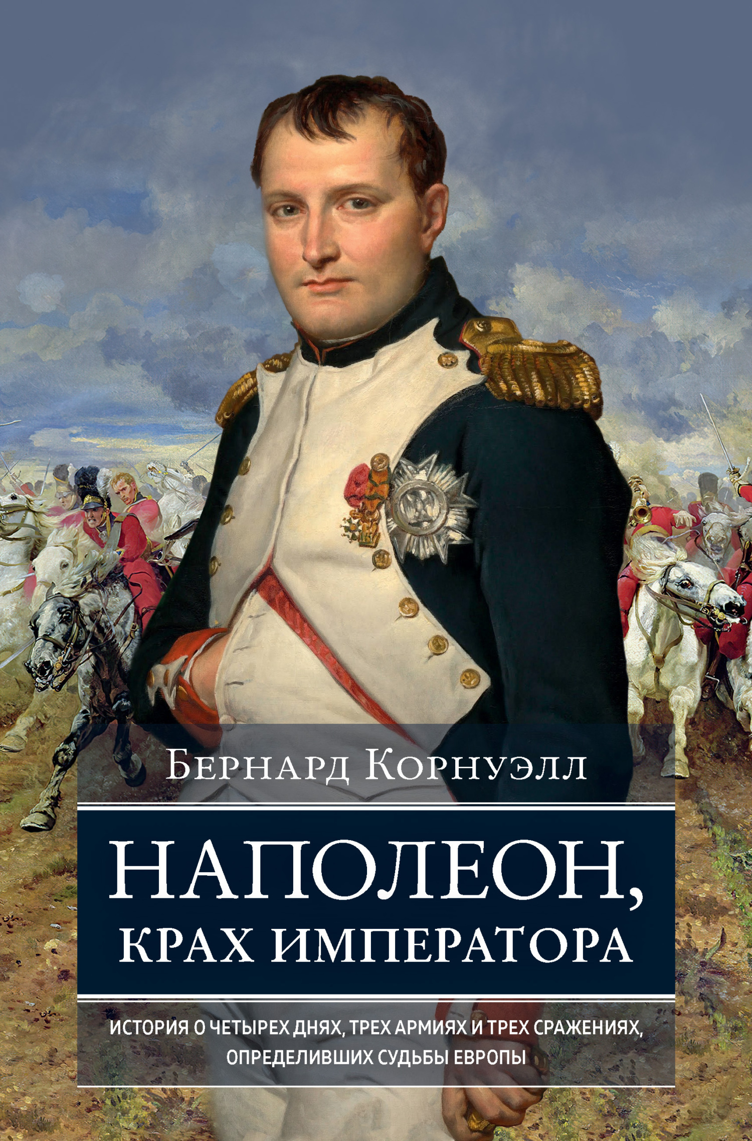 Обложка книги «Наполеон, крах императора. История о четырех днях, трех армиях и трех сражениях, определивших судьбы Европы»