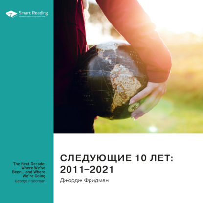 Обложка книги «Ключевые идеи книги: Следующие 10 лет: 2011–2021. Джордж Фридман»