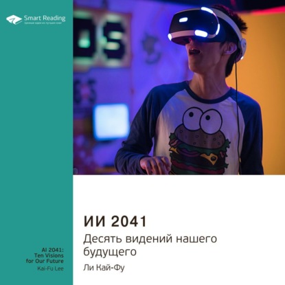 Обложка книги «Ключевые идеи книги: ИИ 2041. Десять видений нашего будущего. Ли Кай-Фу»