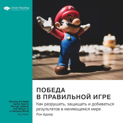 Обложка книги «Ключевые идеи книги: Победа в правильной игре. Как разрушать, защищать и добиваться результатов в меняющемся мире. Рон Аднер»