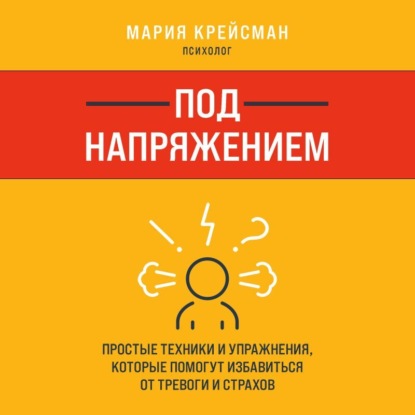 Обложка книги «Под напряжением. Простые техники и упражнения, которые помогут избавиться от тревоги и страхов»