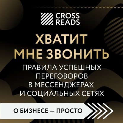 Обложка книги «Саммари книги «Хватит мне звонить. Правила успешных переговоров в мессенджерах и социальных сетях»»