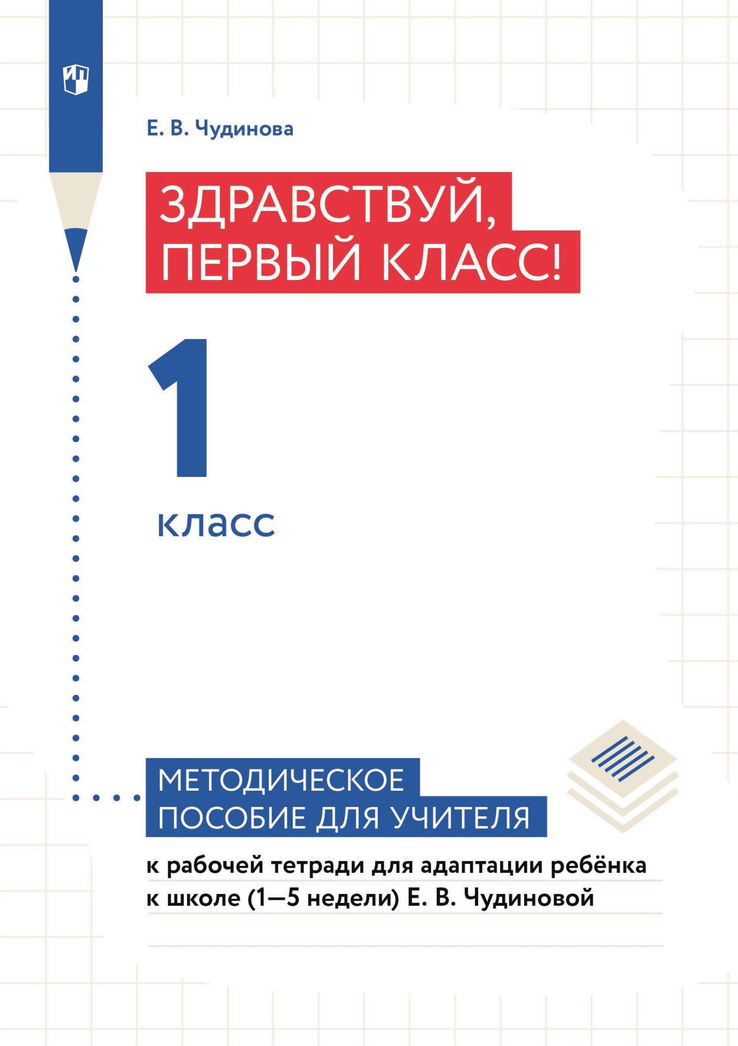 Обложка книги «Здравствуй, первый класс! 1 класс. Методическое пособие для учителя к рабочей тетради для адаптации ребёнка в школе (1–5 недели) Е. В. Чудиновой»