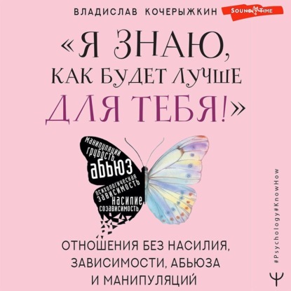 Обложка книги ««Я знаю, как будет лучше для тебя!» Здоровые отношения без насилия, зависимости, абьюза и манипуляций»