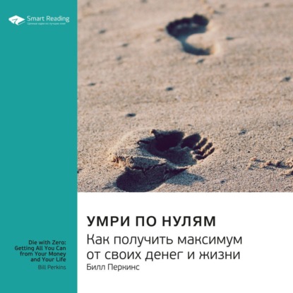 Обложка книги «Ключевые идеи книги: Умри по нулям. Как получить максимум от своих денег и жизни. Билл Перкинс»