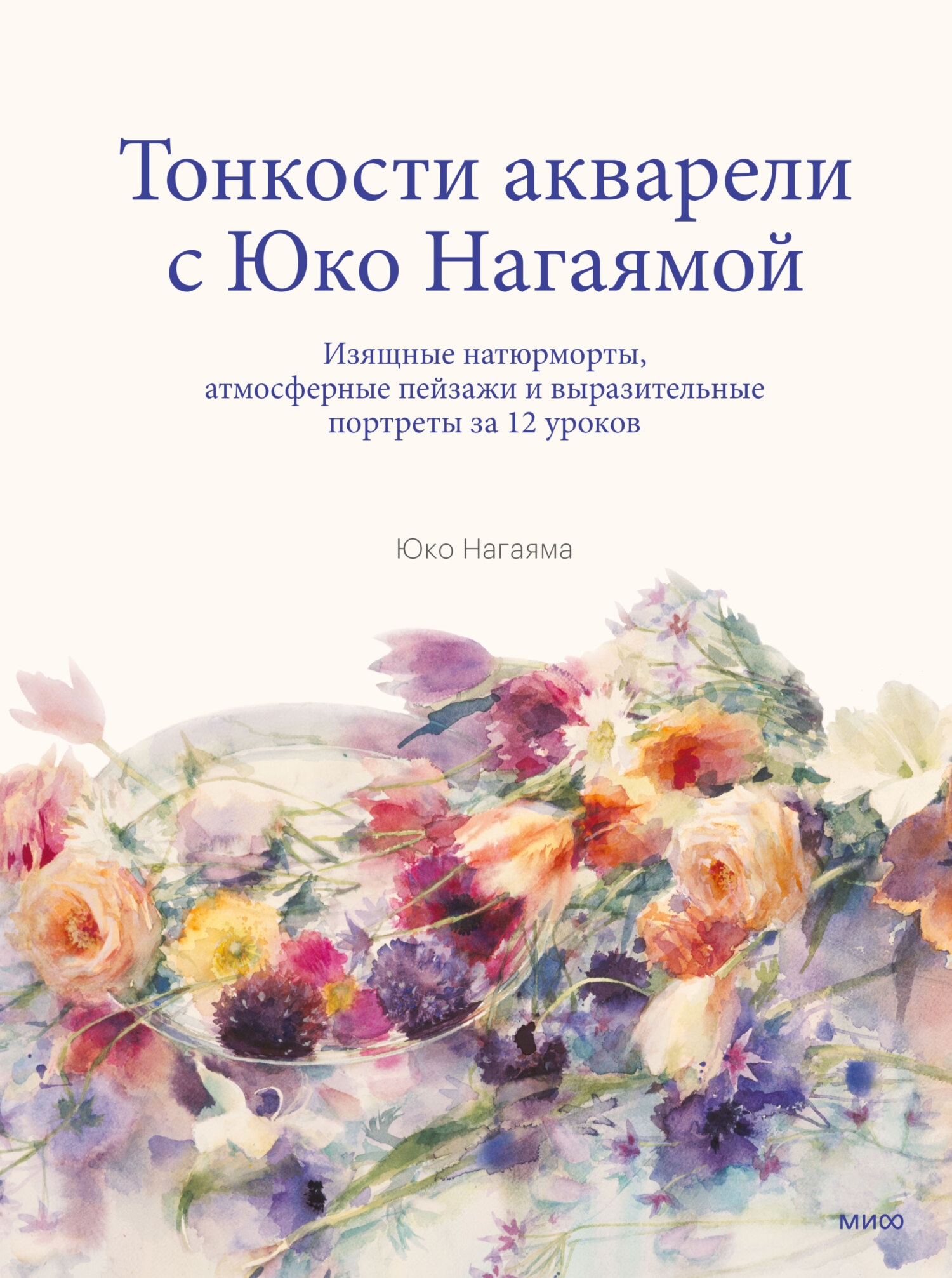 Обложка книги «Тонкости акварели с Юко Нагаямой. Изящные натюрморты, атмосферные пейзажи и выразительные портреты за 12 уроков»