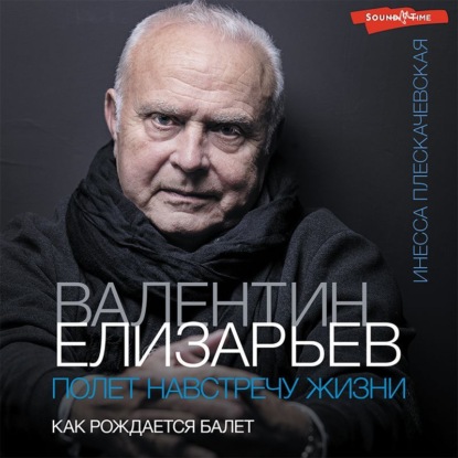 Обложка книги «Валентин Елизарьев. Полет навстречу жизни. Как рождается балет»