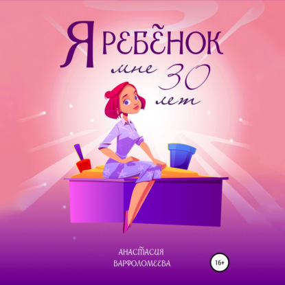 Обложка книги «Я ребенок. Мне 30 лет»