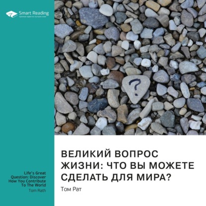 Обложка книги «Ключевые идеи книги: Великий вопрос жизни: что вы можете сделать для мира? Том Рат»