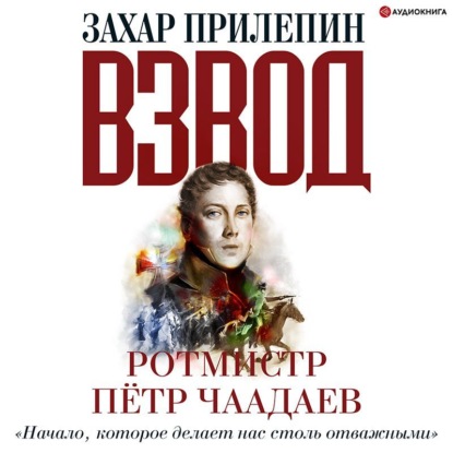 Обложка книги «Взвод. Офицеры и ополченцы русской литературы. «Начало, которое делает нас столь отважными» Ротмистр Пётр Чаадаев»