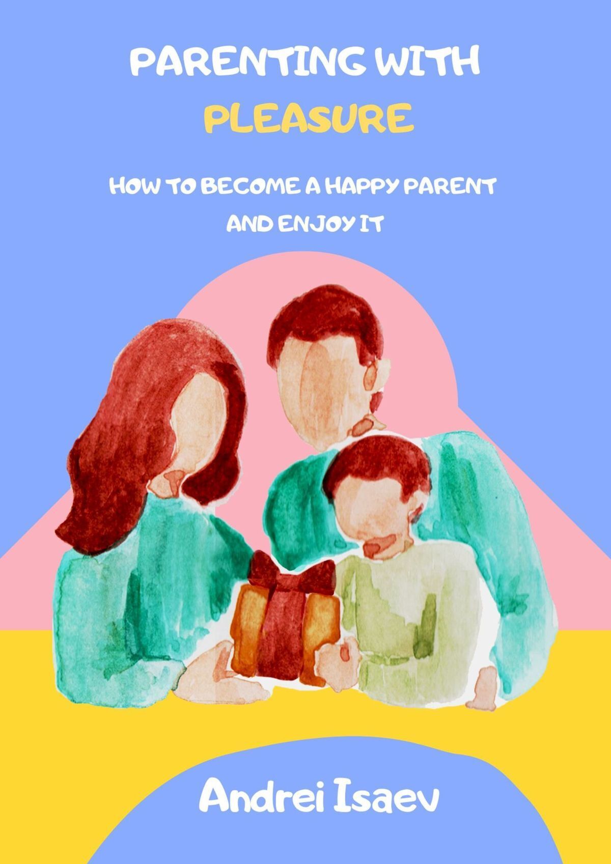 Обложка книги «Parenting with pleasure. How to become a happy parent and enjoy it»