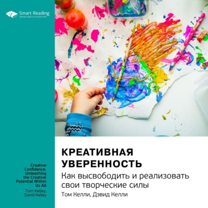 Обложка книги «Ключевые идеи книги: Креативная уверенность. Как высвободить и реализовать свои творческие силы. Том Келли, Дэвид Келли»
