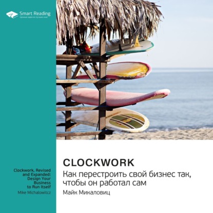 Обложка книги «Ключевые идеи книги: Clockwork. Как перестроить свой бизнес так, чтобы он работал сам. Майк Микаловиц»