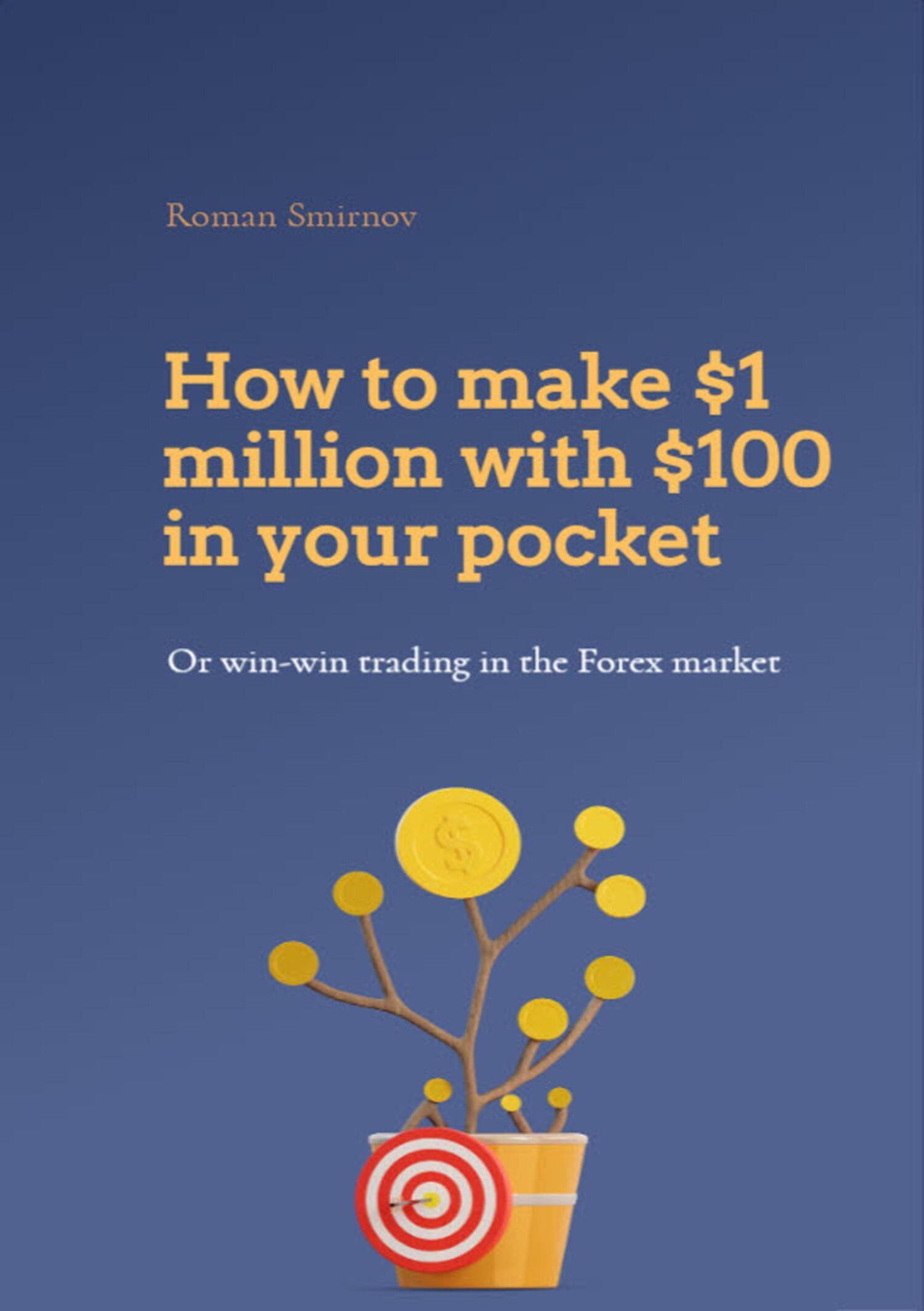 Обложка книги «How to earn 1 million dollars with 100$ in your pocket or win-win trading in the Forex market»