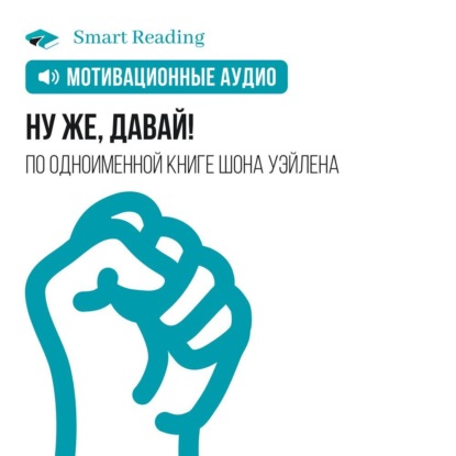 Обложка книги «Ну же, давай! Заработай больше денег, обрети лучшую форму, создай эпичные отношения и управляй своей жизнью! Мотивация»