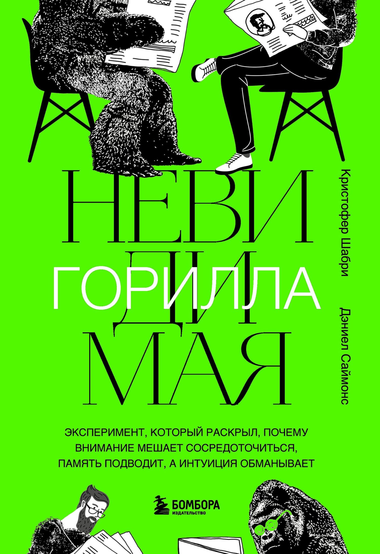 Обложка книги «Невидимая горилла. Эксперимент, который раскрыл, почему внимание мешает сосредоточиться, память подводит, а интуиция обманывает»
