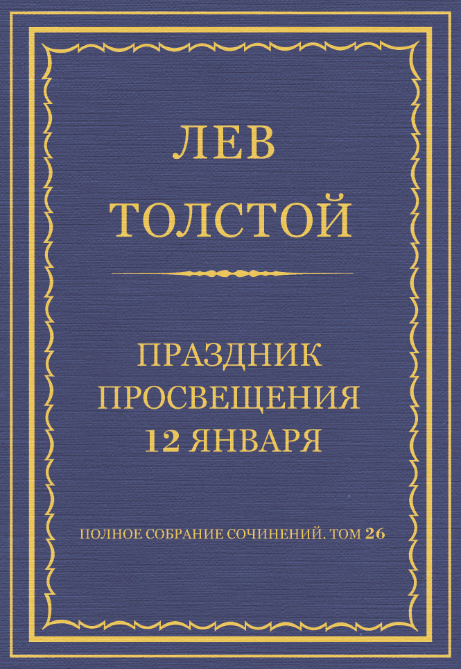Обложка книги «Полное собрание сочинений. Том 26. Произведения 1885–1889 гг. Праздник просвещения 12 января»
