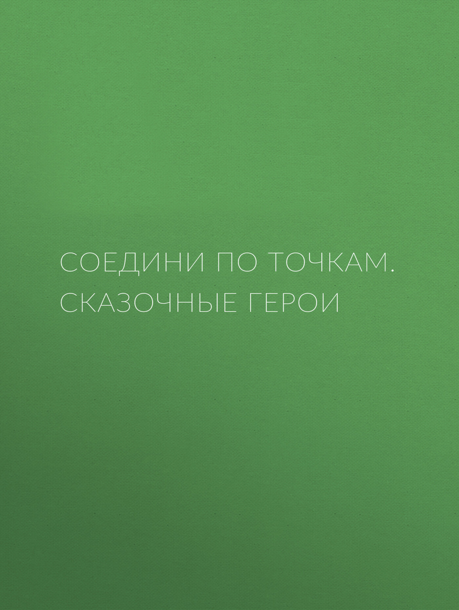 Обложка книги «Соедини по точкам. Сказочные герои»