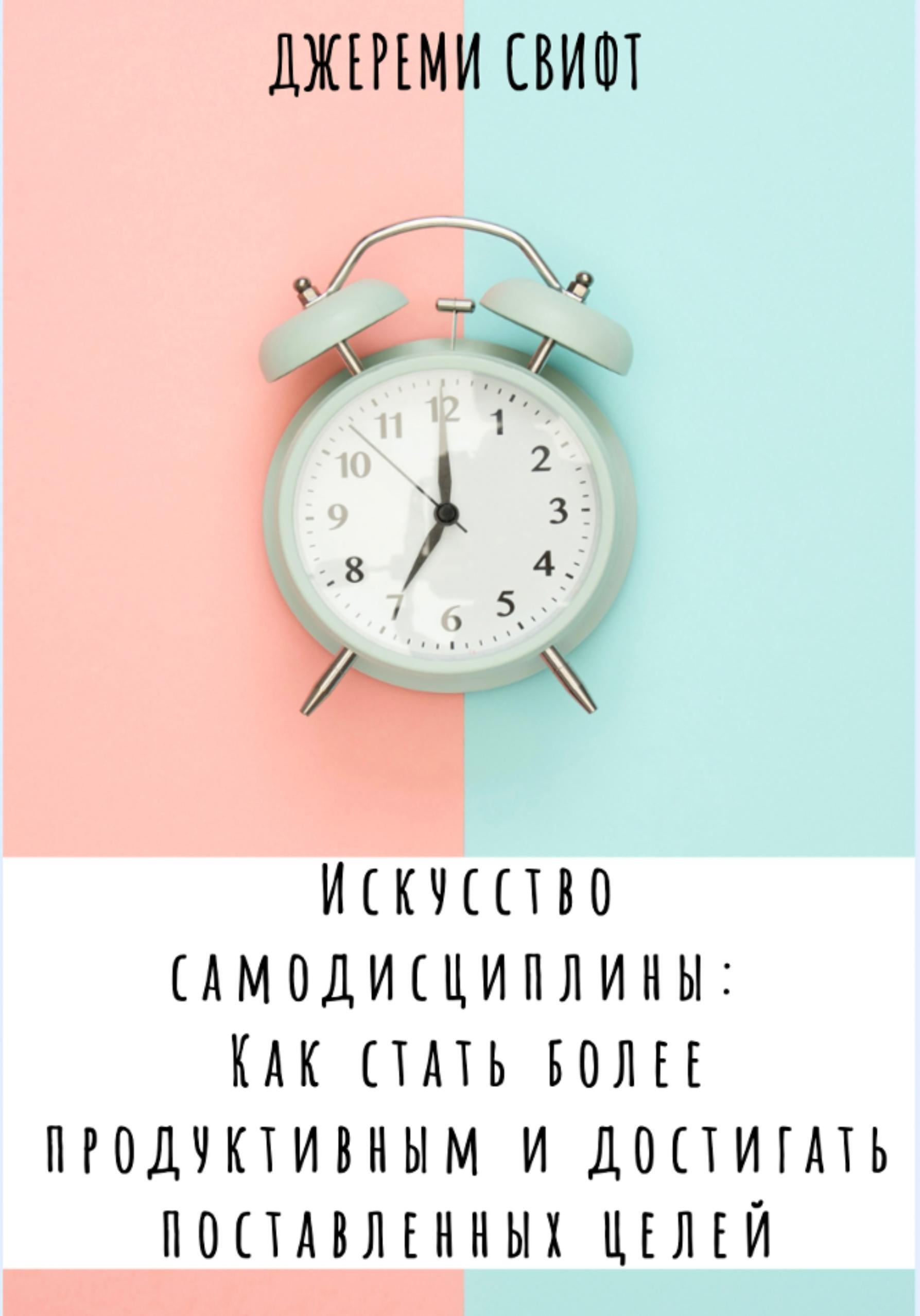 Обложка книги «Искусство самодисциплины: Как стать более продуктивным и достигать поставленных целей»