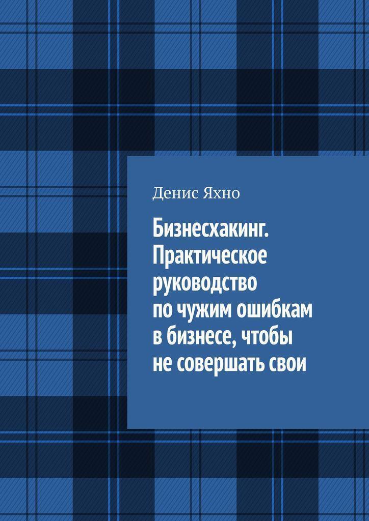 Обложка книги «Бизнесхакинг. Практическое руководство по чужим ошибкам в бизнесе, чтобы не совершать свои.»