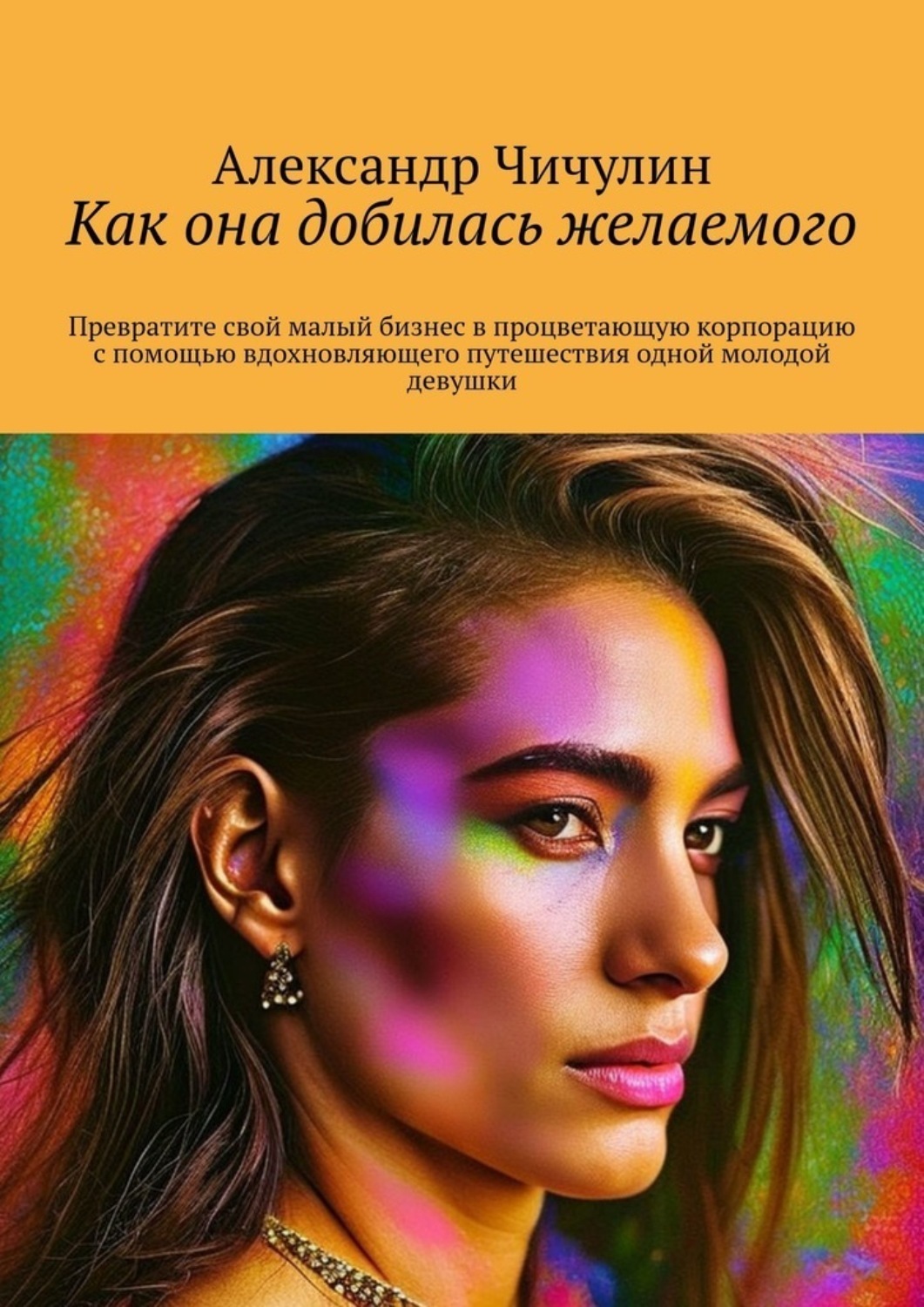 Обложка книги «Как она добилась желаемого. Превратите свой малый бизнес в процветающую корпорацию с помощью вдохновляющего путешествия одной молодой девушки»