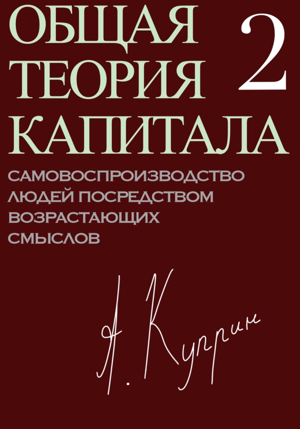 Обложка книги «Общая теория капитала. Самовоспроизводство людей посредством возрастающих смыслов. Часть вторая»
