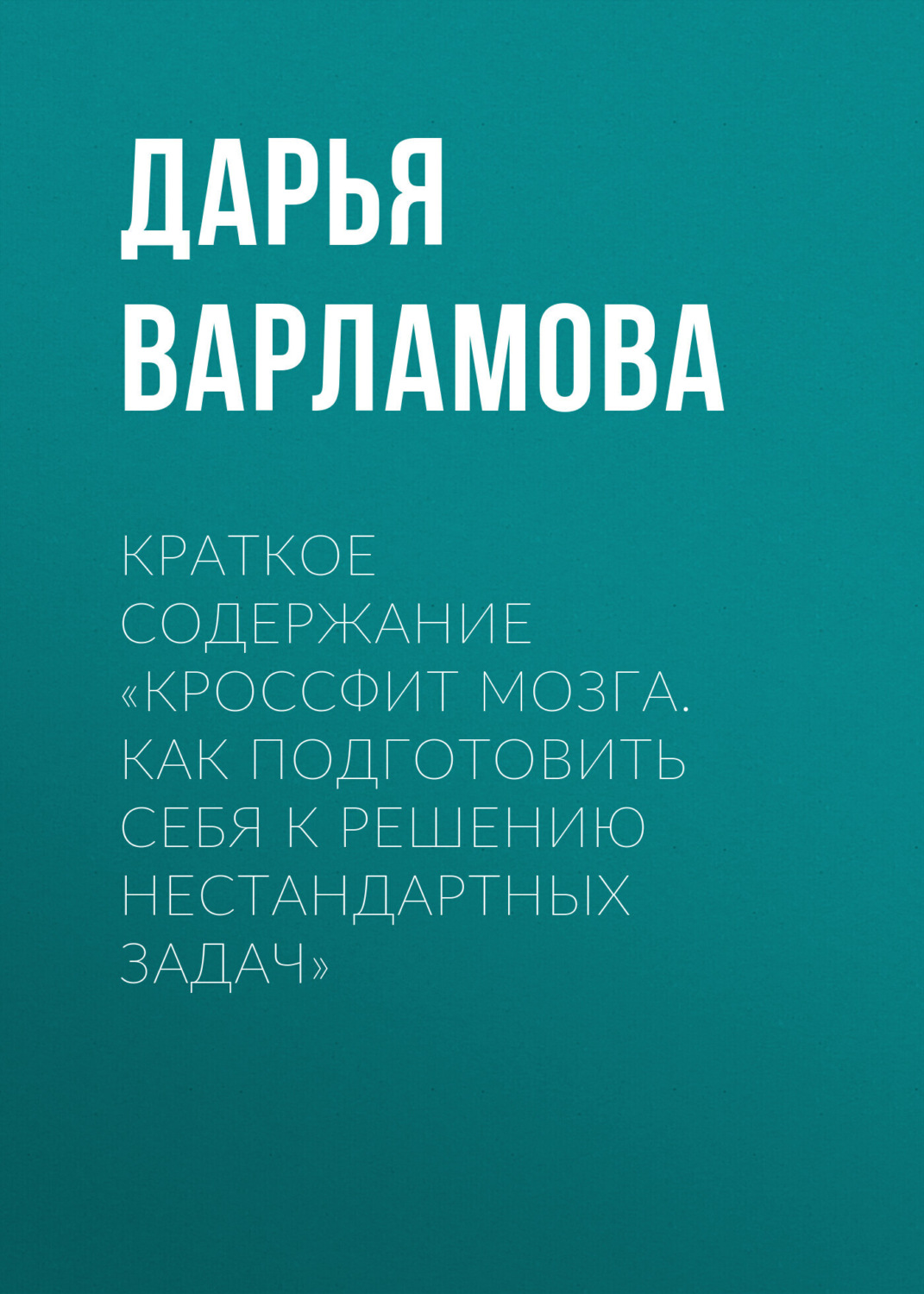 Обложка книги «Краткое содержание «Кроссфит мозга. Как подготовить себя к решению нестандартных задач»»