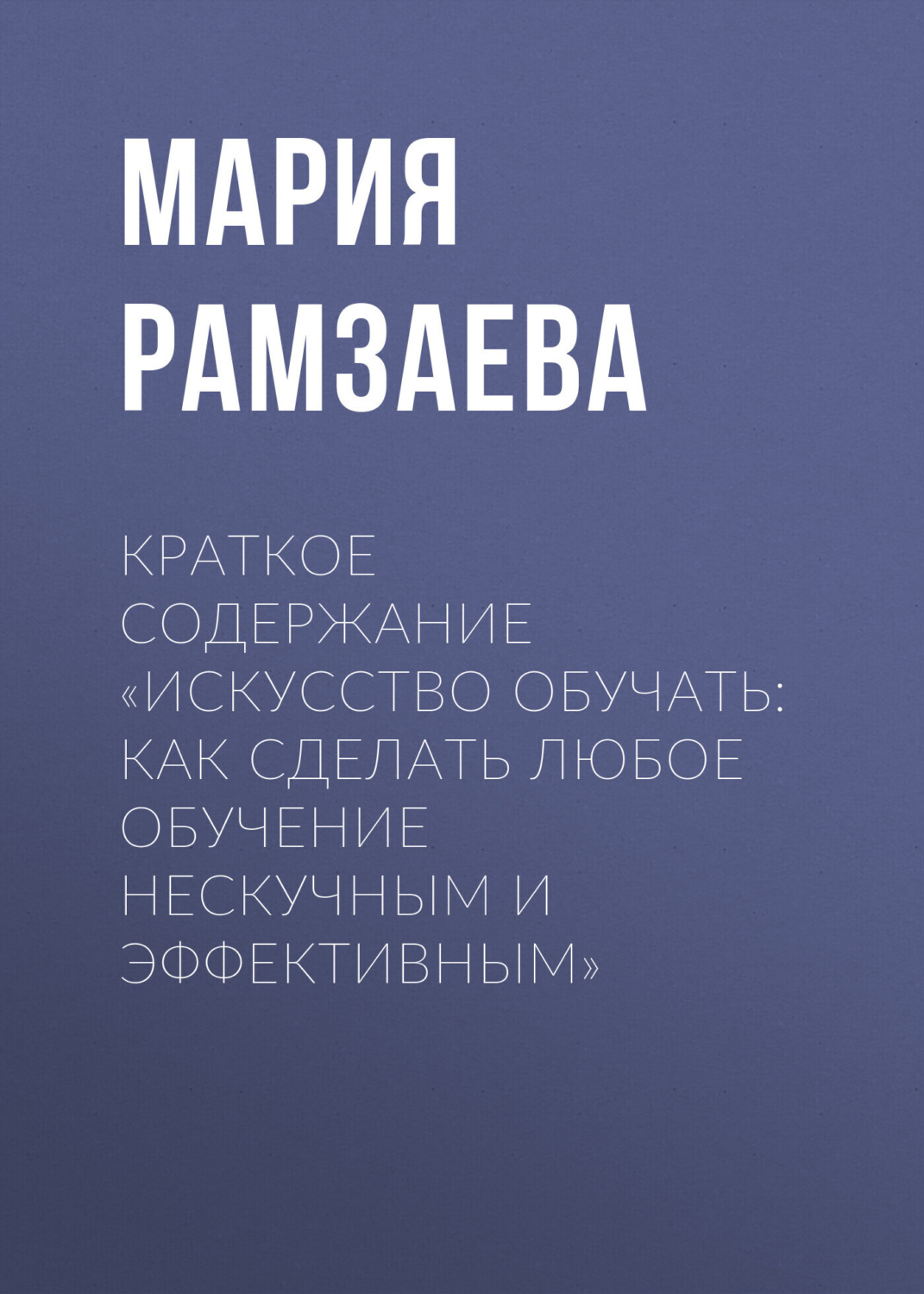 Обложка книги «Краткое содержание «Искусство обучать: как сделать любое обучение нескучным и эффективным»»