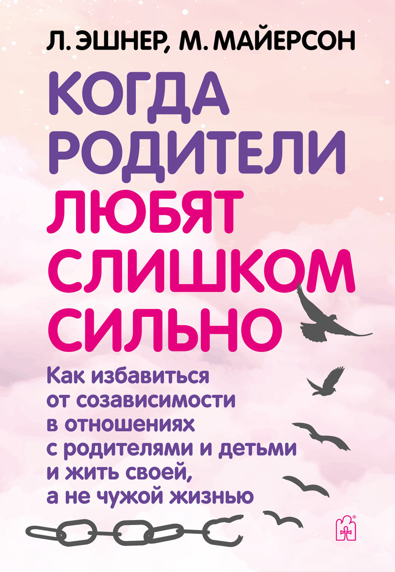 Обложка книги «Когда родители любят слишком сильно. Как избавиться от созависимости в отношениях с родителями и детьми и жить своей, а не чужой жизнью»