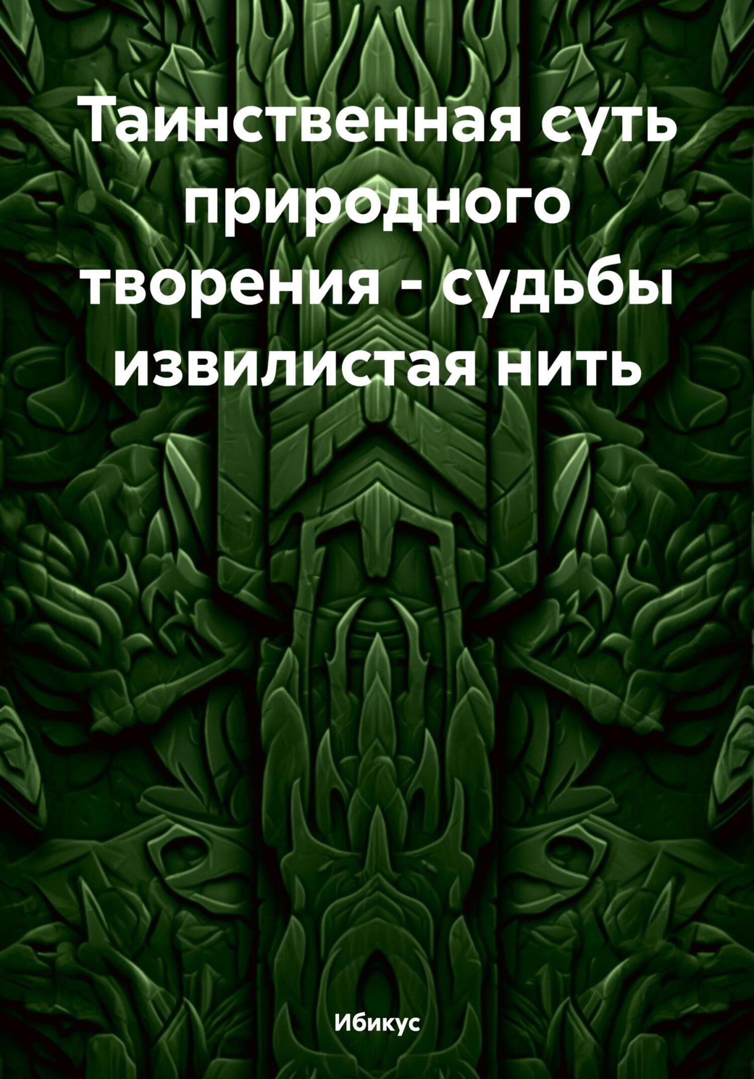 Обложка книги «Таинственная суть природного творения – судьбы извилистая нить»