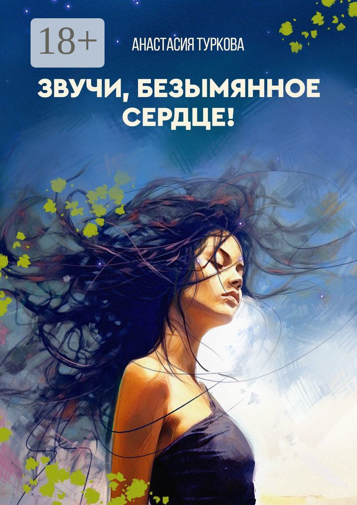 Обложка книги «Звучи, безымянное сердце! Сборник философской лирики с запасом душевных сил, искоркой бунтарства и уютом»