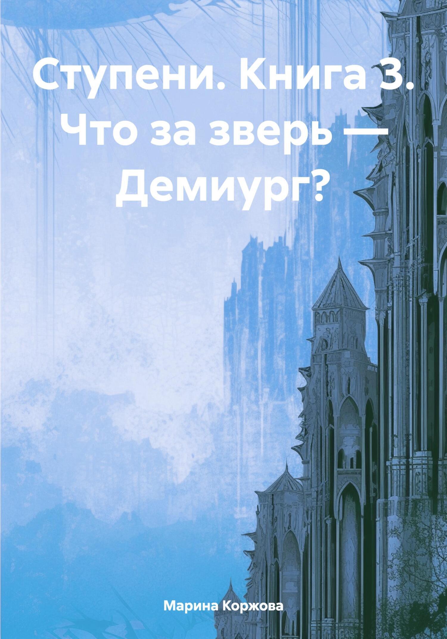 Обложка книги «Ступени. Книга 3. Что за зверь – Демиург?»