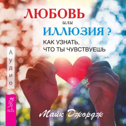 Обложка книги «Любовь или иллюзия? Как узнать, что ты чувствуешь»