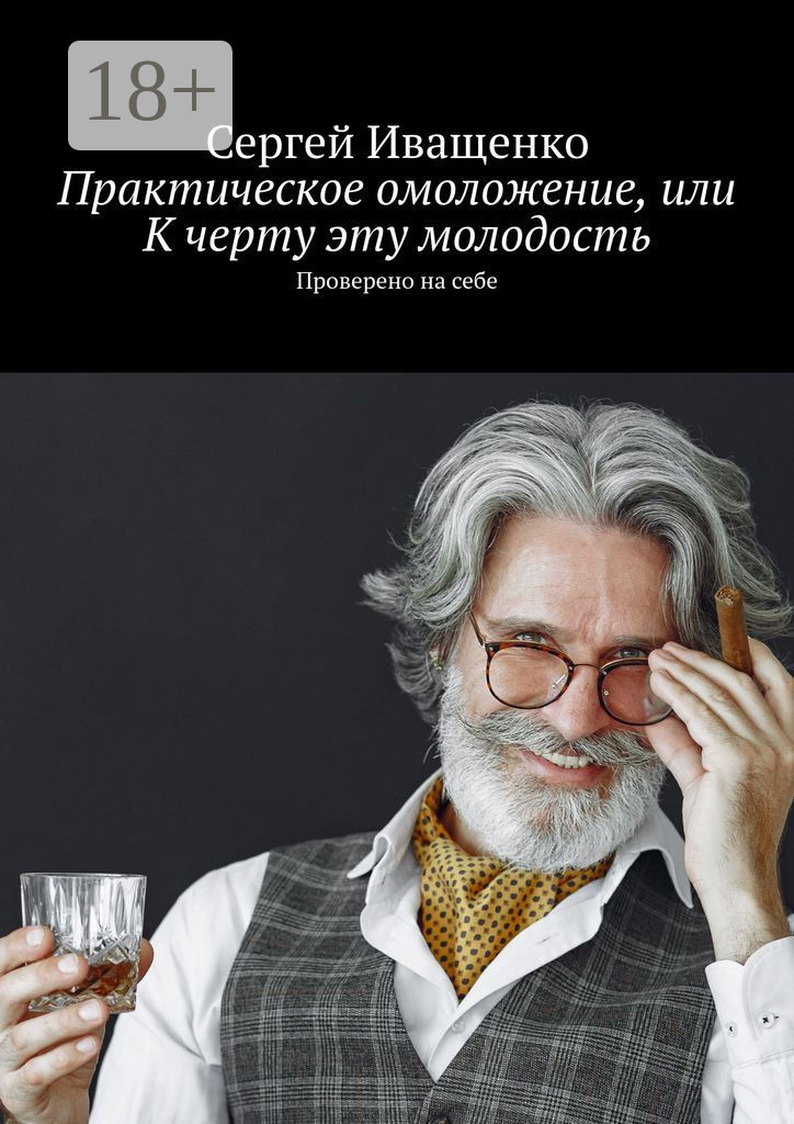 Обложка книги «Практическое омоложение, или К черту эту молодость. Проверено на себе»