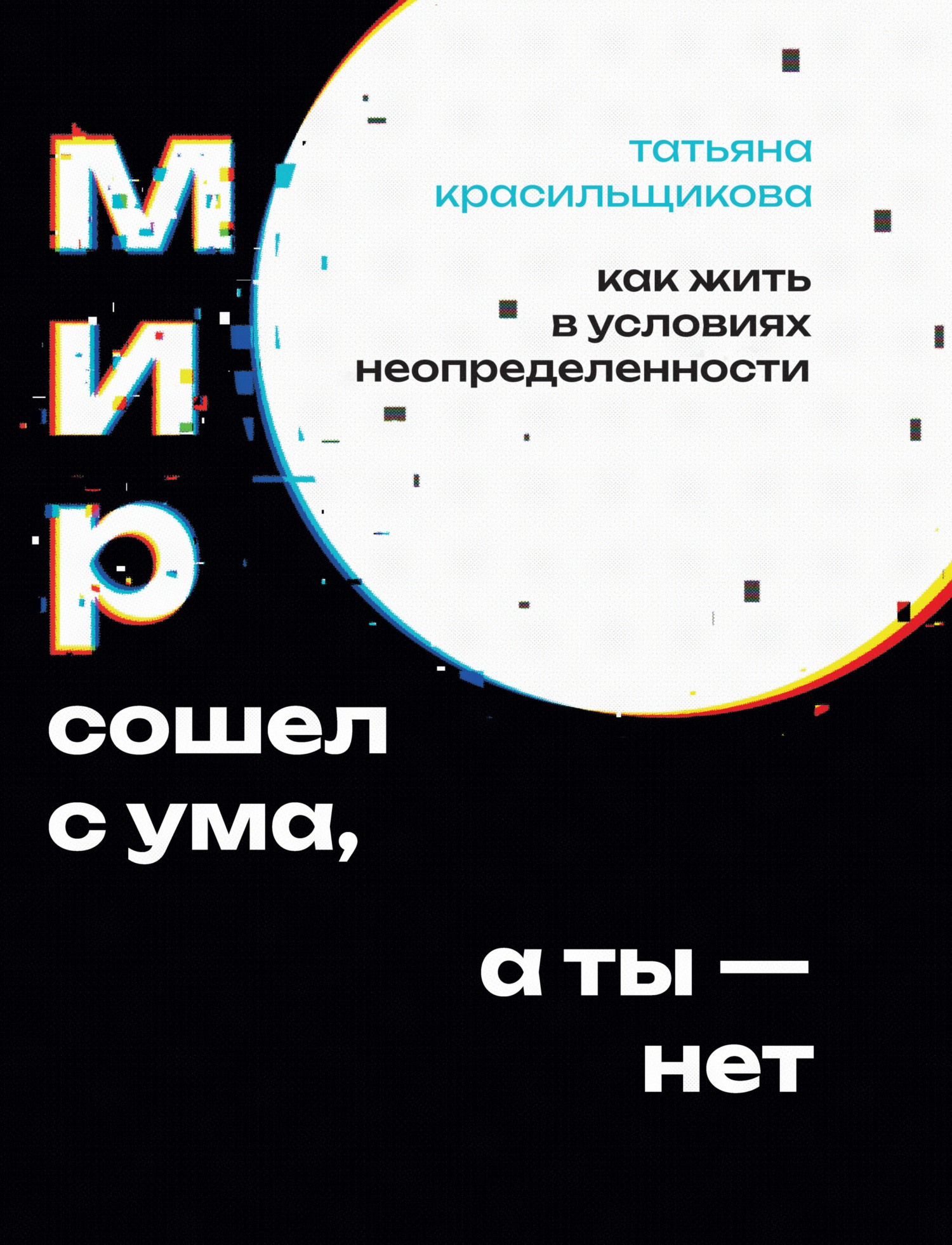 Обложка книги «Мир сошел с ума, а ты – нет. Как жить в условиях неопределенности»