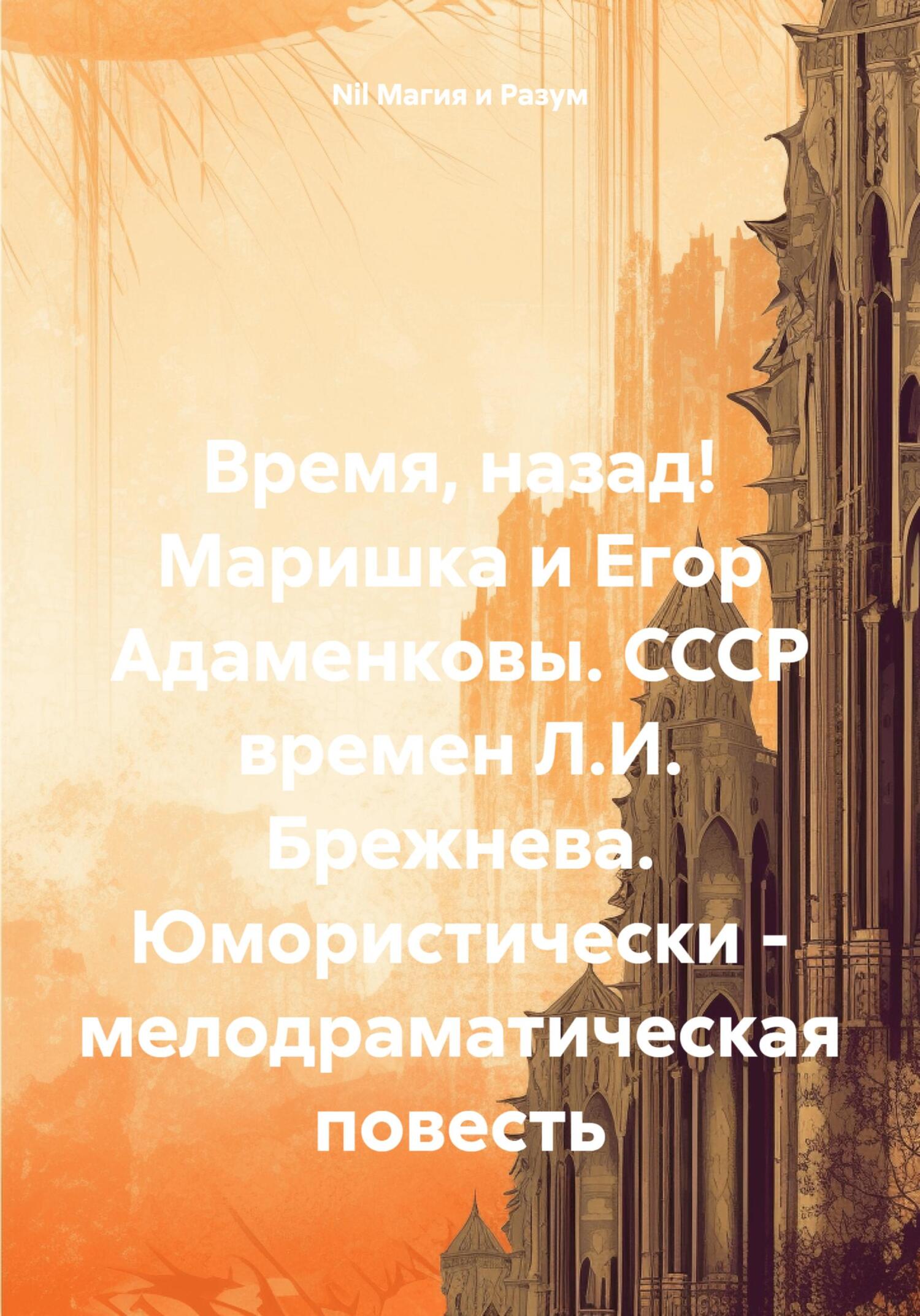 Обложка книги «Время, назад! Маришка и Егор Адаменковы. СССР времен Л.И. Брежнева. Юмористически – мелодраматическая повесть»