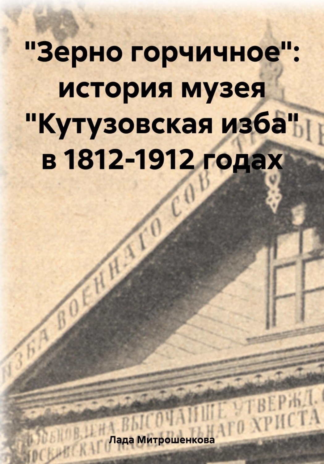 Обложка книги ««Зерно горчичное»: история музея «Кутузовская изба» в 1812-1912 годах»