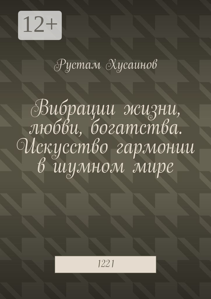 Обложка книги «Вибрации жизни, любви, богатства. Искусство гармонии в шумном мире. 1221»