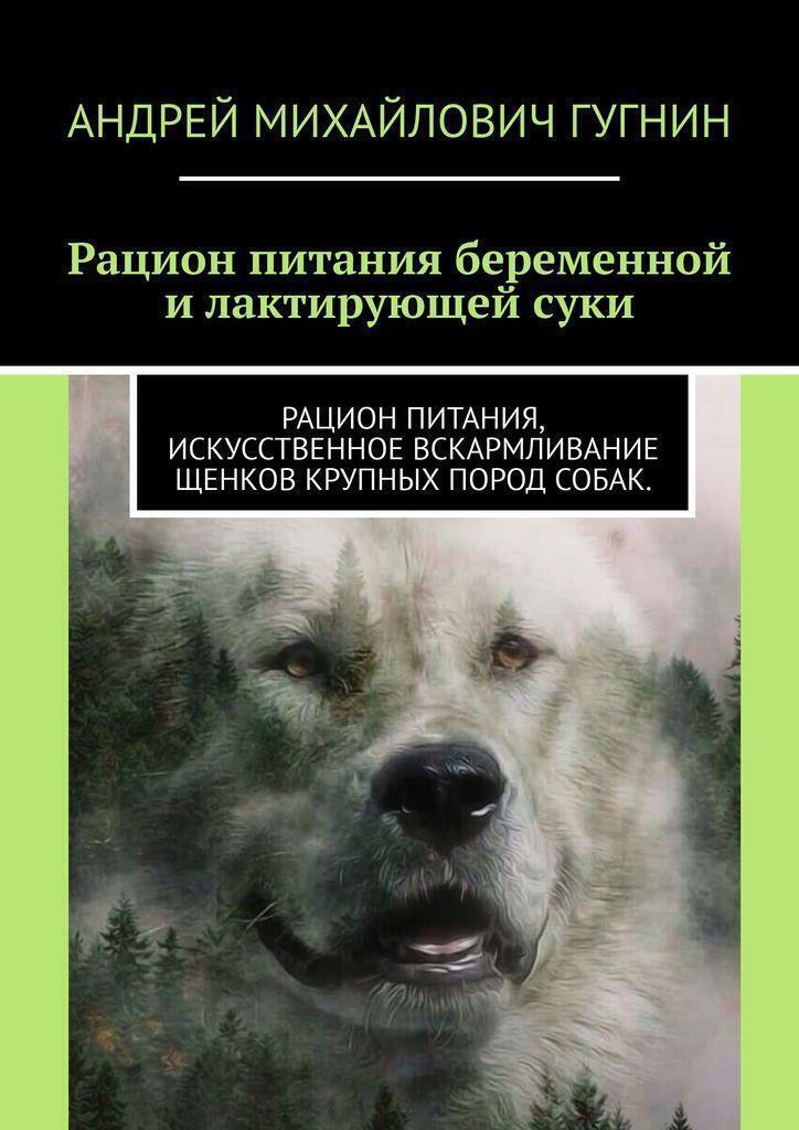 Обложка книги «Кормление беременной и лактирующей суки. Рационы кормления щенков крупных пород собак.»