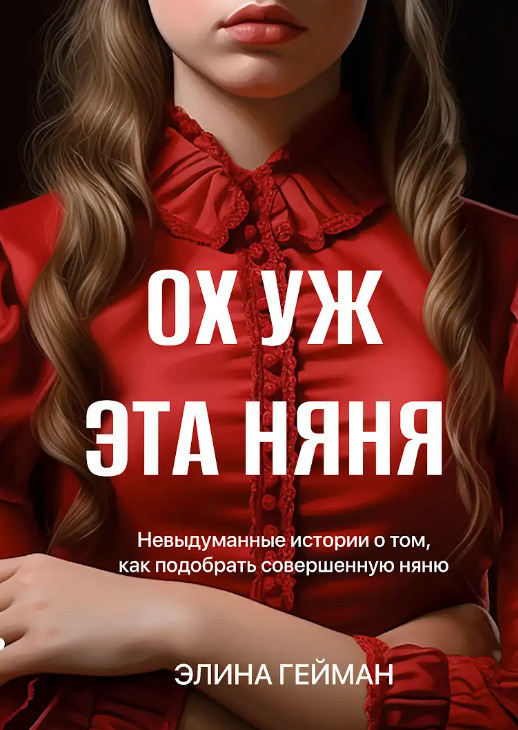 Обложка книги «Ох уж эта няня. Невыдуманные истории о том, как подобрать совершенную няню»