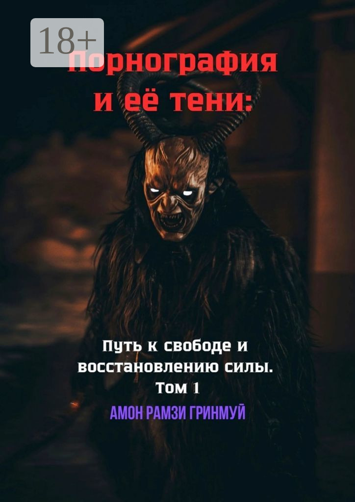 Обложка книги «Порнография и её тени: Путь к свободе и восстановлению силы. Том 1. Как разжечь внутренний огонь и выкинуть дьявола за дверь»