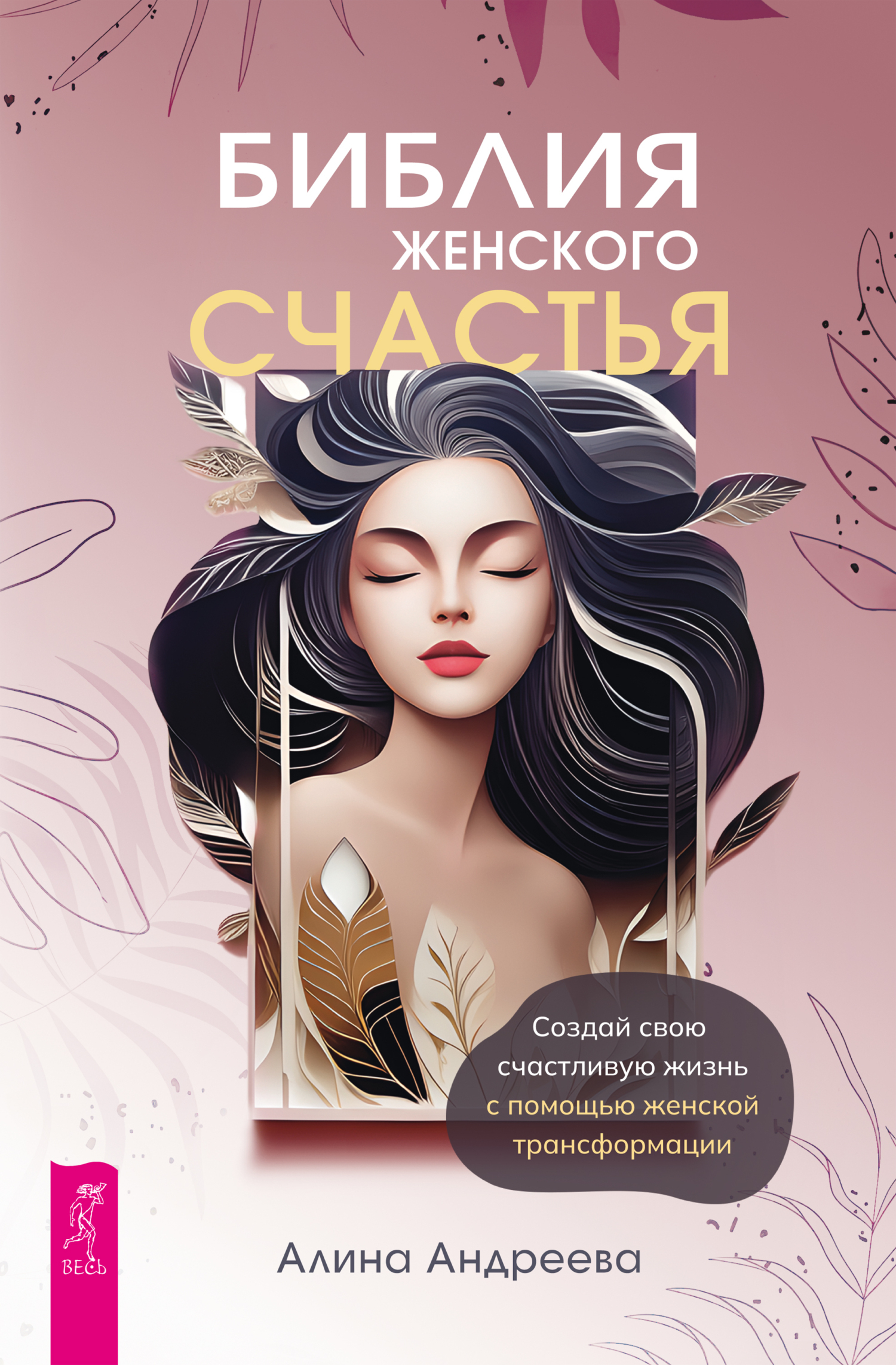 Обложка книги «Библия женского счастья. Создай свою счастливую жизнь с помощью женской трансформации»