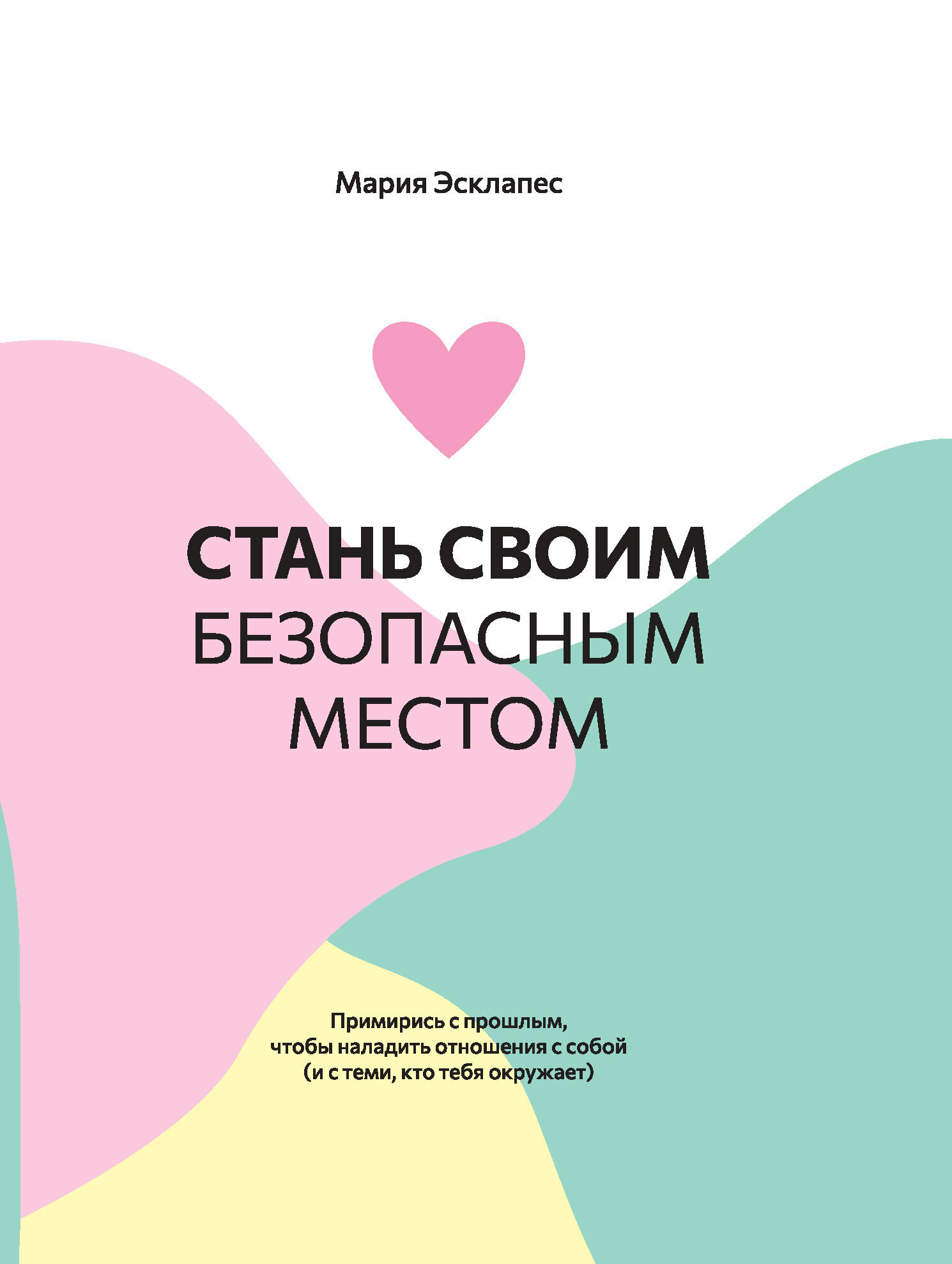 Обложка книги «Стань своим безопасным местом. Примирись с прошлым, чтобы наладить отношения с собой (и с теми, кто тебя окружает)»
