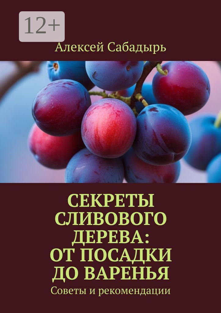 Обложка книги «Секреты сливового дерева: от посадки до варенья. Советы и рекомендации»