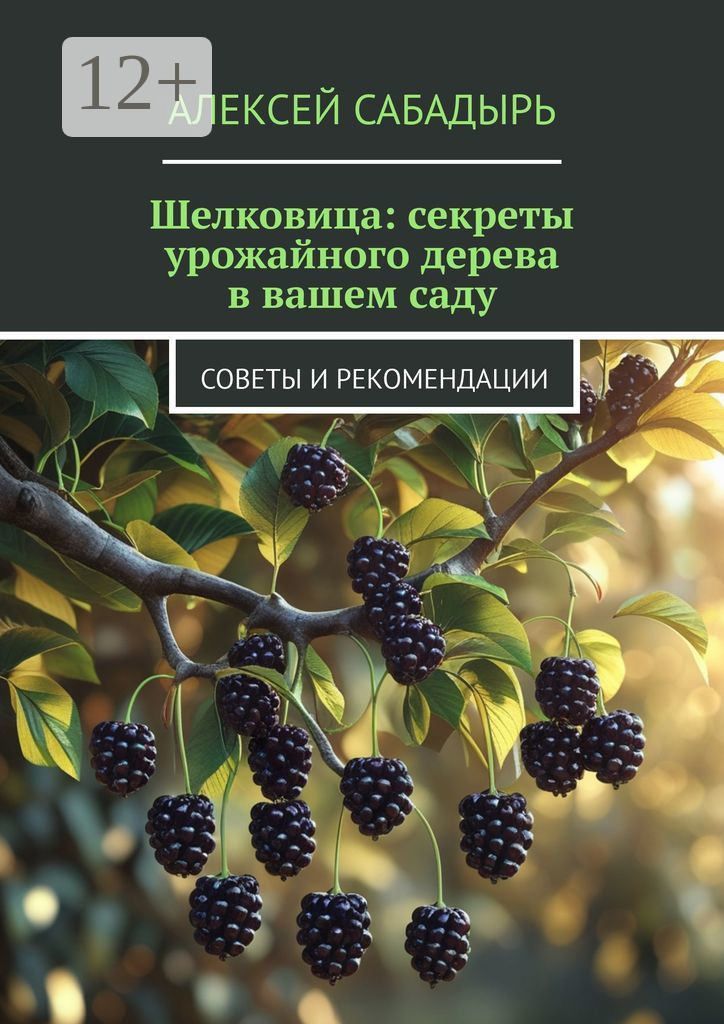 Обложка книги «Шелковица: секреты урожайного дерева в вашем саду. Советы и рекомендации»