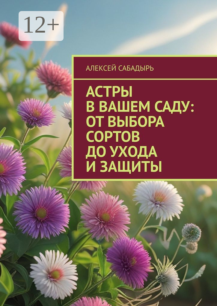 Обложка книги «Астры в вашем саду: от выбора сортов до ухода и защиты»