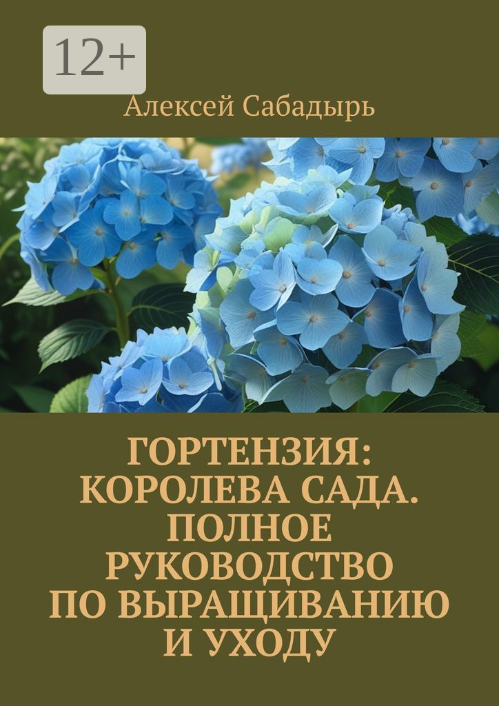 Обложка книги «Гортензия: королева сада. Полное руководство по выращиванию и уходу»