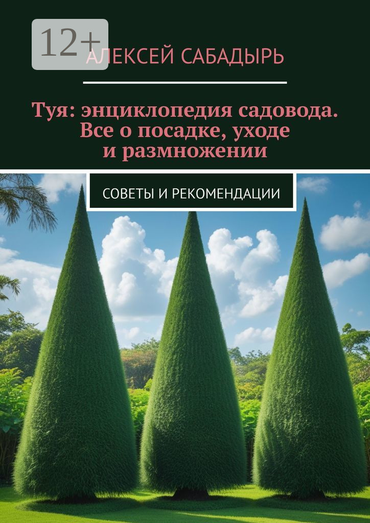 Обложка книги «Туя: энциклопедия садовода. Все о посадке, уходе и размножении. Советы и рекомендации»