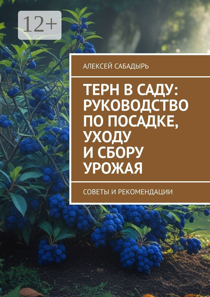 Обложка книги «Терн в саду: руководство по посадке, уходу и сбору урожая. Советы и рекомендации»
