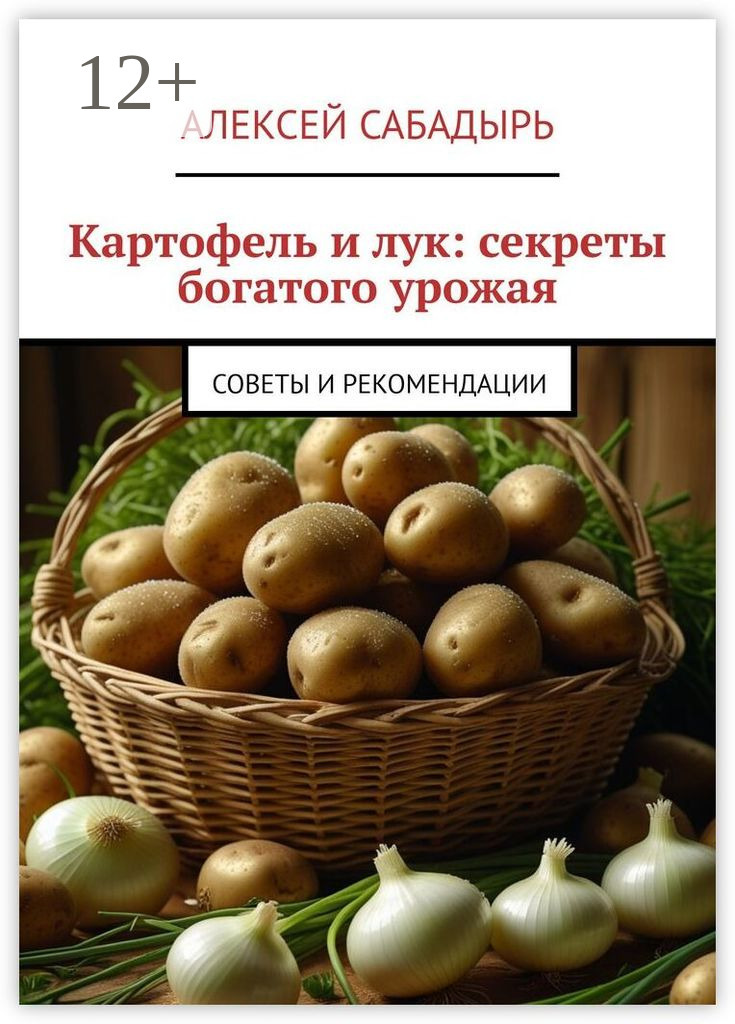 Обложка книги «Картофель и лук: секреты богатого урожая. Советы и рекомендации»
